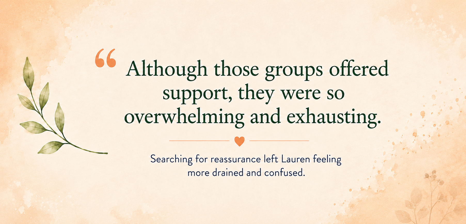 Decorative quote card reading, “Although those groups offered support, they were so overwhelming and exhausting”, with soft peach watercolour and leaf details.